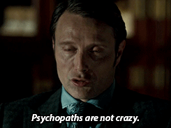 Psychopaths Are Not Crazy Psychopaths are not crazy. They are fully aware of what they do and the consequences of those actions,Psychopaths, crazy, aware, consequences ,actions,Cannibal, dailgoue, dragon, food, Hannibal, Hannibal Cannibal, Hannibal Lecter, Hannibal lector, Hannibal moive, Hannibal part 2, Hannibal tv show, movie, novel, Our Scars Have The Power To Remind Us, power, qoute, Qoutes, red, Red Dragon, remind us, scars, Show, style, tv, tv show